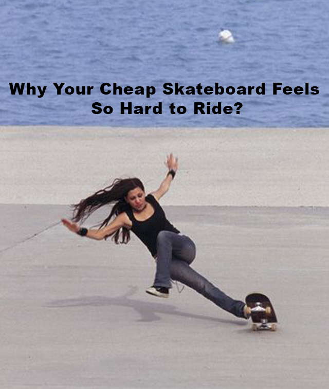 Why Your Cheap Skateboard Feels So Hard to Ride?